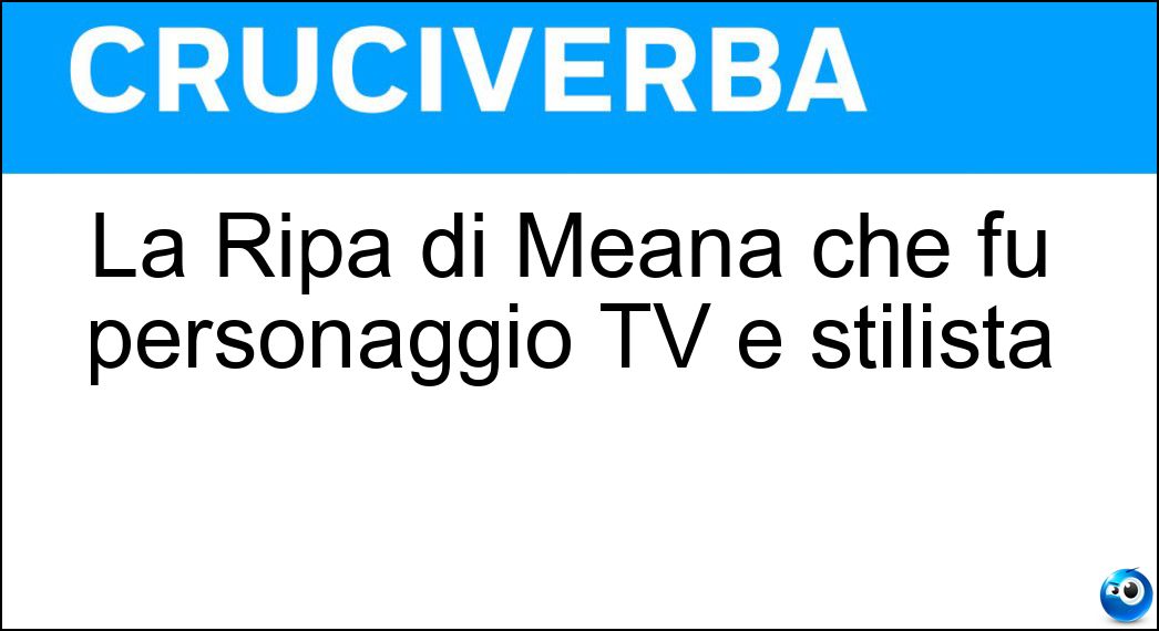 La Ripa di Meana che fu personaggio TV e stilista Soluzione La Ripa di Meana che fu personaggio TV e stilista - Marina