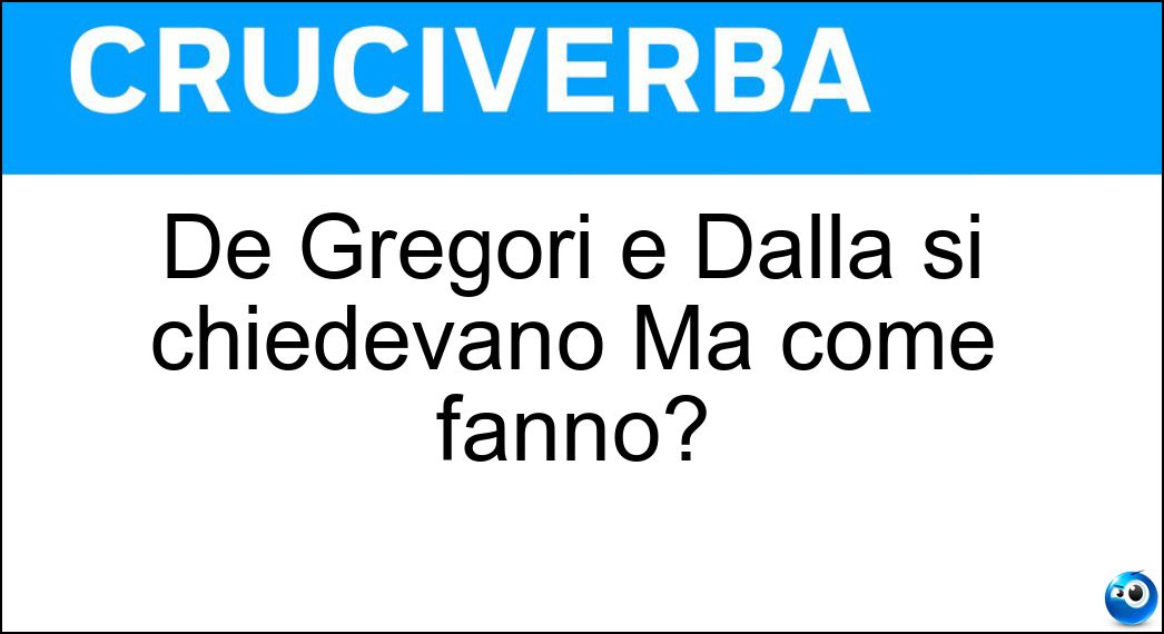 De Gregori e Dalla si chiedevano Ma come fanno? Soluzione De Gregori e Dalla si chiedevano Ma come fanno? - Marinai