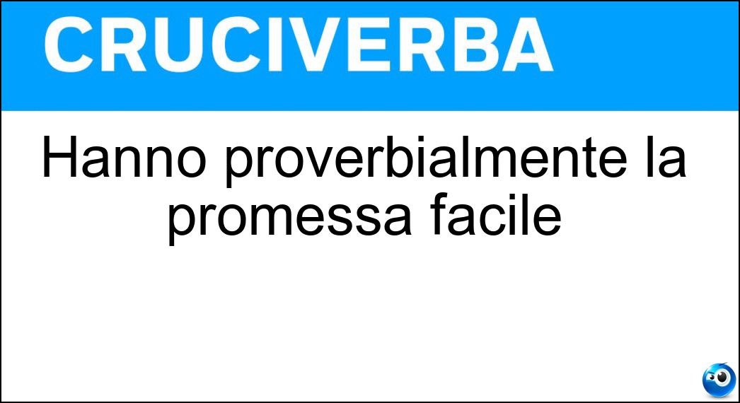 Hanno proverbialmente la promessa facile