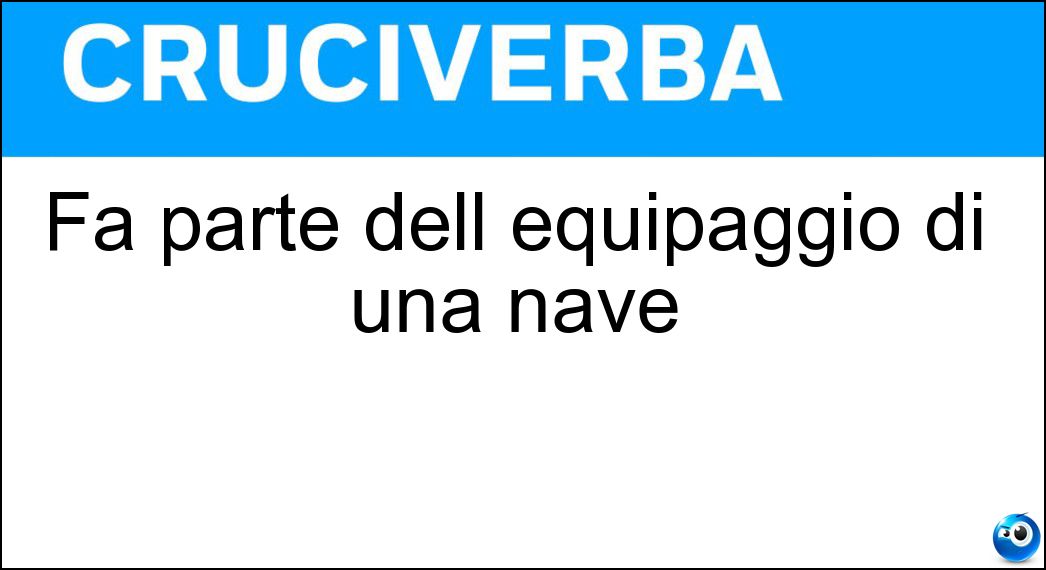 Fa parte dell equipaggio di una nave Soluzione Cruciverba: Fa parte dell equipaggio di una nave - Risposta Marinaio