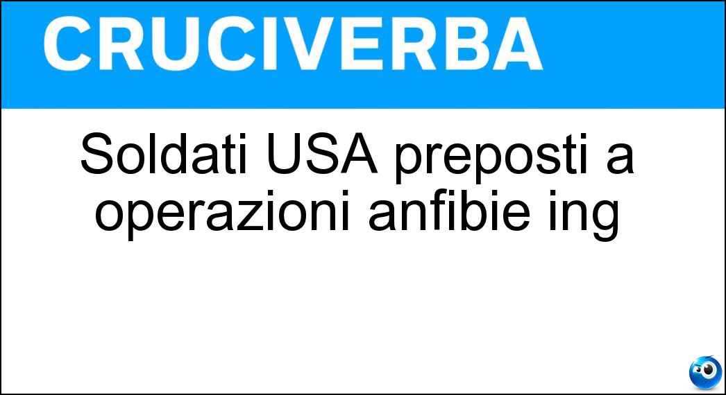Soldati USA preposti a operazioni anfibie ing Soluzione Cruciverba: Soldati USA preposti a operazioni anfibie ing - Risposta Marines