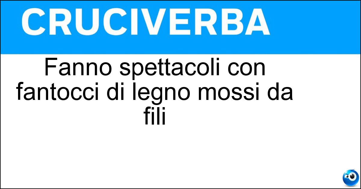 Fanno spettacoli con fantocci di legno mossi da fili Soluzione Fanno spettacoli con fantocci di legno mossi da fili - Marionettisti