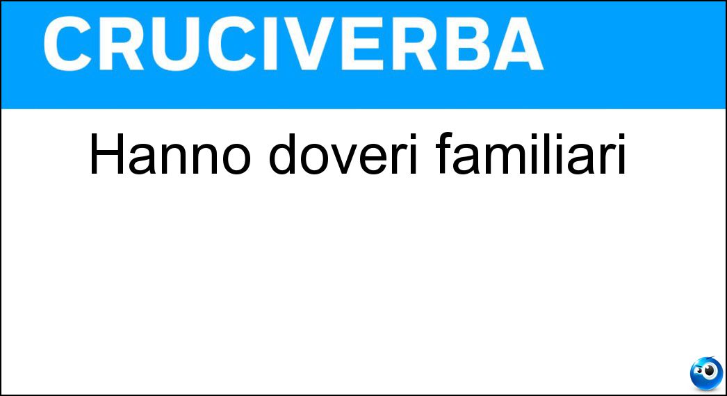 Hanno doveri familiari Soluzione Cruciverba: Hanno doveri familiari - Risposta Mariti