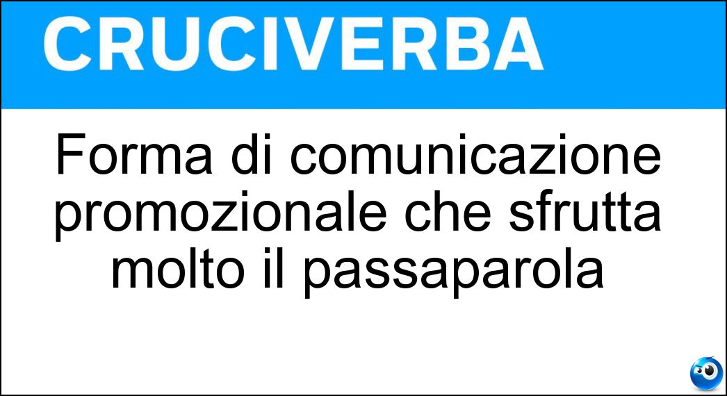 Forma di comunicazione promozionale che sfrutta molto il passaparola Soluzione Cruciverba: Forma di comunicazione promozionale che sfrutta molto il passaparola - Risposta Marketing Virale