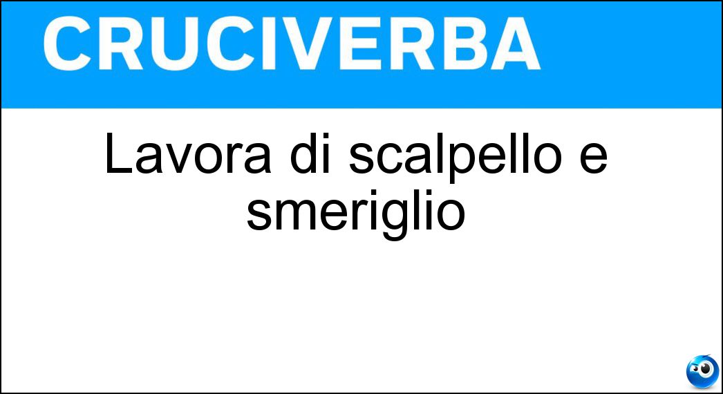 Soluzione Lavora di scalpello e smeriglio - Marmista
