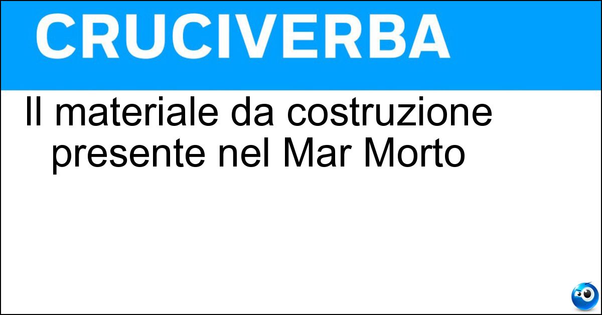 Il materiale da costruzione presente nel Mar Morto Soluzione Il materiale da costruzione presente nel Mar Morto - Marmo