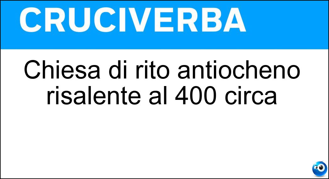 Chiesa di rito antiocheno risalente al 400 circa Soluzione Cruciverba: Chiesa di rito antiocheno risalente al 400 circa - Risposta Maronita