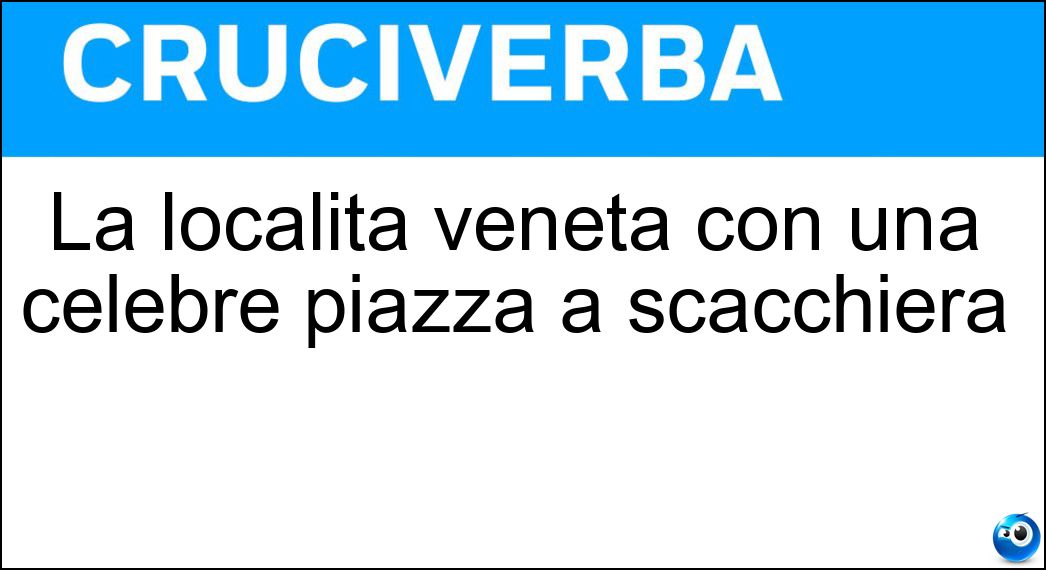 La località veneta con una celebre piazza a scacchiera Soluzione Cruciverba: La località veneta con una celebre piazza a scacchiera - Risposta Marostica