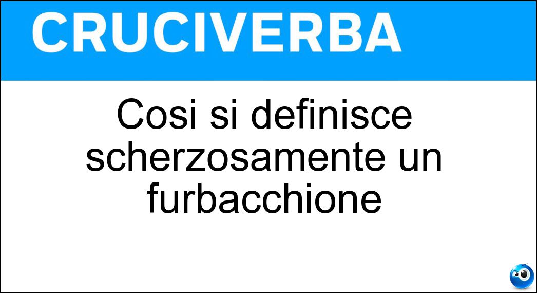 Così si definisce scherzosamente un furbacchione Soluzione Così si definisce scherzosamente un furbacchione - Marpione