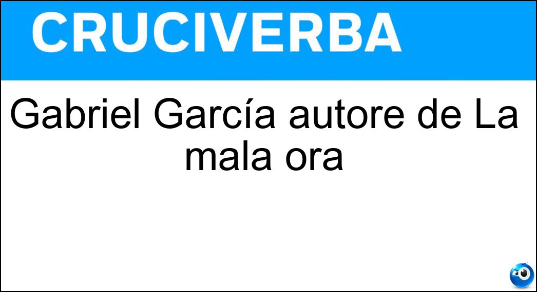 Gabriel García autore de La mala ora Soluzione Cruciverba: Gabriel García autore de La mala ora - Risposta Marquez