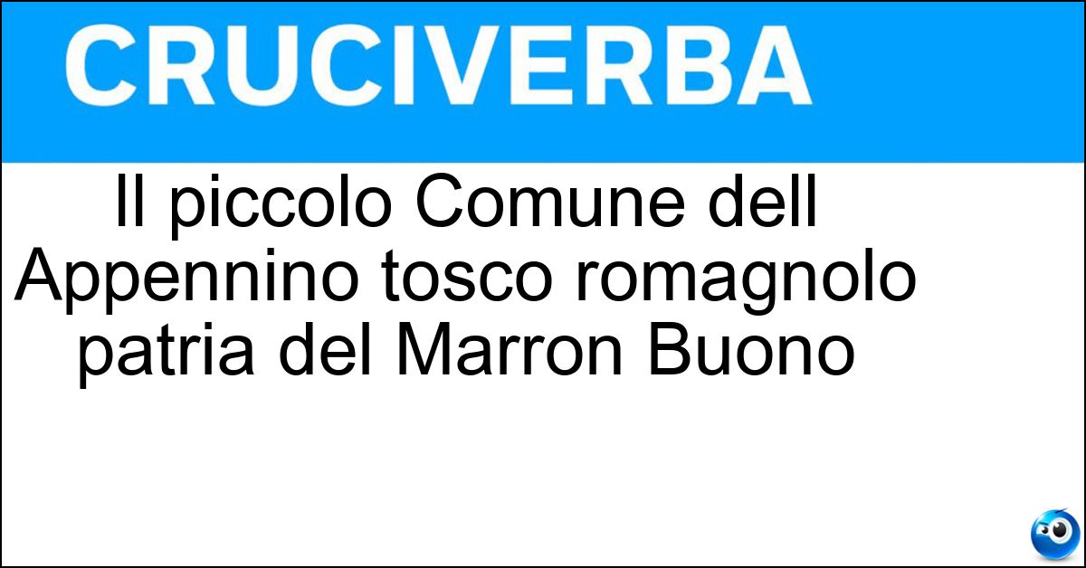 Il piccolo Comune dell Appennino tosco romagnolo patria del Marron Buono Soluzione Il piccolo Comune dell Appennino tosco romagnolo patria del Marron Buono - Marradi