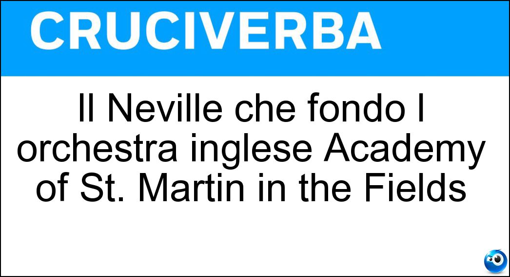 Il Neville che fondò l orchestra inglese Academy of St. Martin in the Fields Soluzione Il Neville che fondò l orchestra inglese Academy of St. Martin in the Fields - Marriner