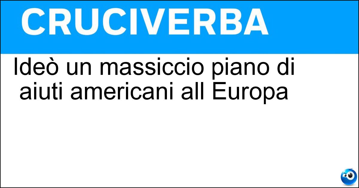Soluzione Ideò un massiccio piano di aiuti americani all Europa - Marshall