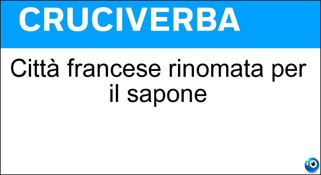 Città francese rinomata per il sapone Soluzione Cruciverba: Città francese rinomata per il sapone - Risposta Marsiglia
