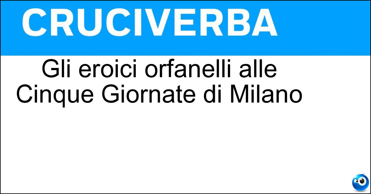 Soluzione Gli eroici orfanelli alle Cinque Giornate di Milano - Martinitt