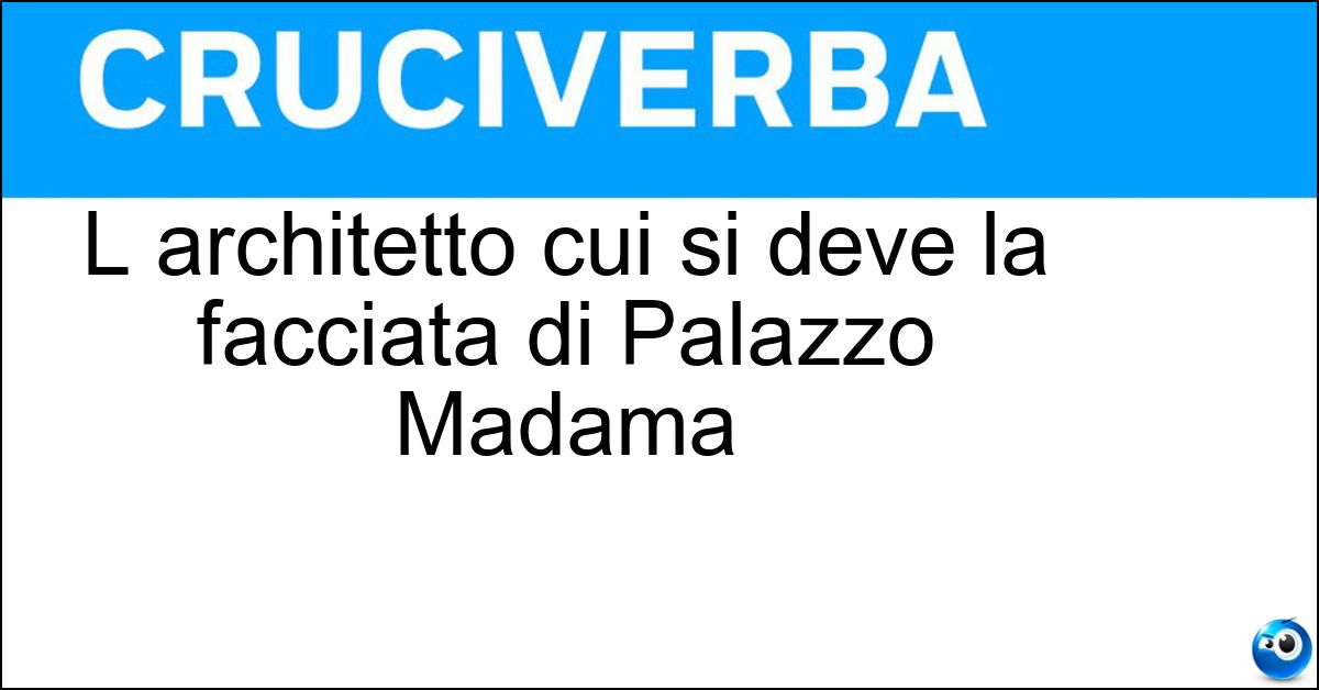 L architetto cui si deve la facciata di Palazzo Madama Soluzione L architetto cui si deve la facciata di Palazzo Madama - Marucelli