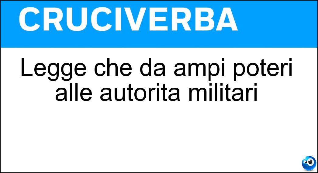 Soluzione Legge che dà ampi poteri alle autorità militari - Marziale