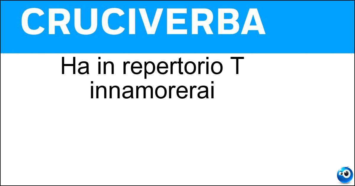 Ha in repertorio T innamorerai Soluzione Ha in repertorio T innamorerai - Masini