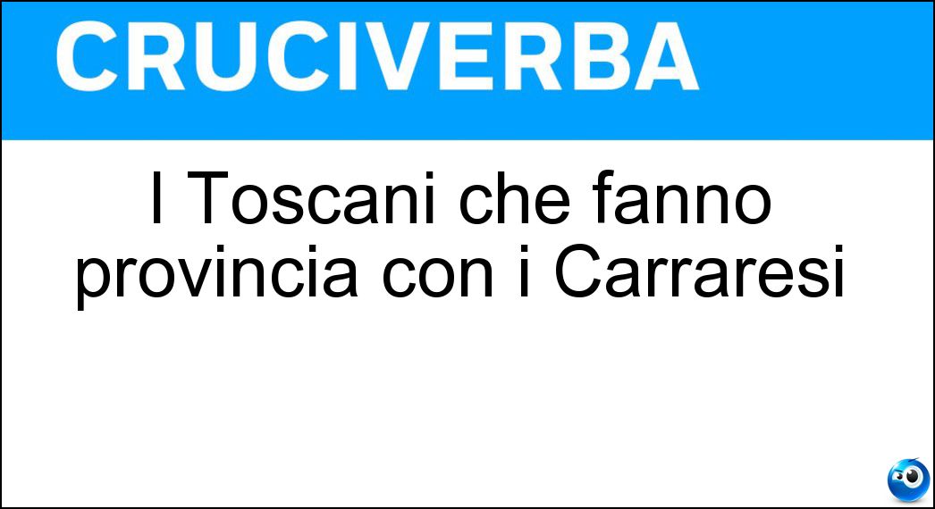 I Toscani che fanno provincia con i Carraresi Soluzione I Toscani che fanno provincia con i Carraresi - Massesi