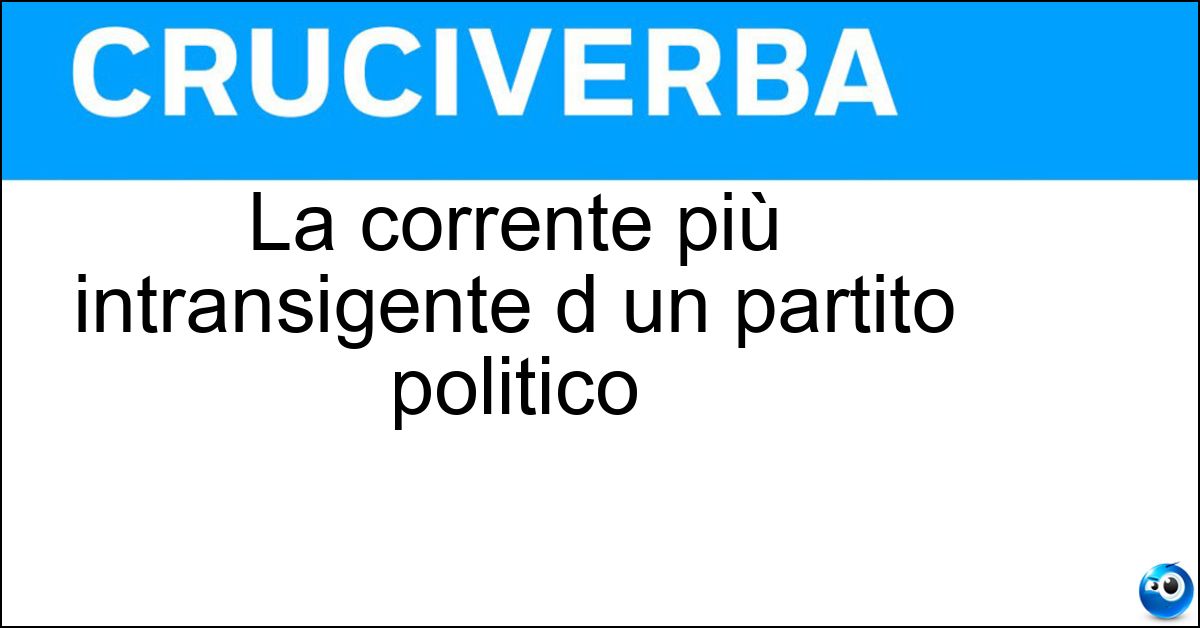 La corrente più intransigente d un partito politico Soluzione La corrente più intransigente d un partito politico - Massimalismo