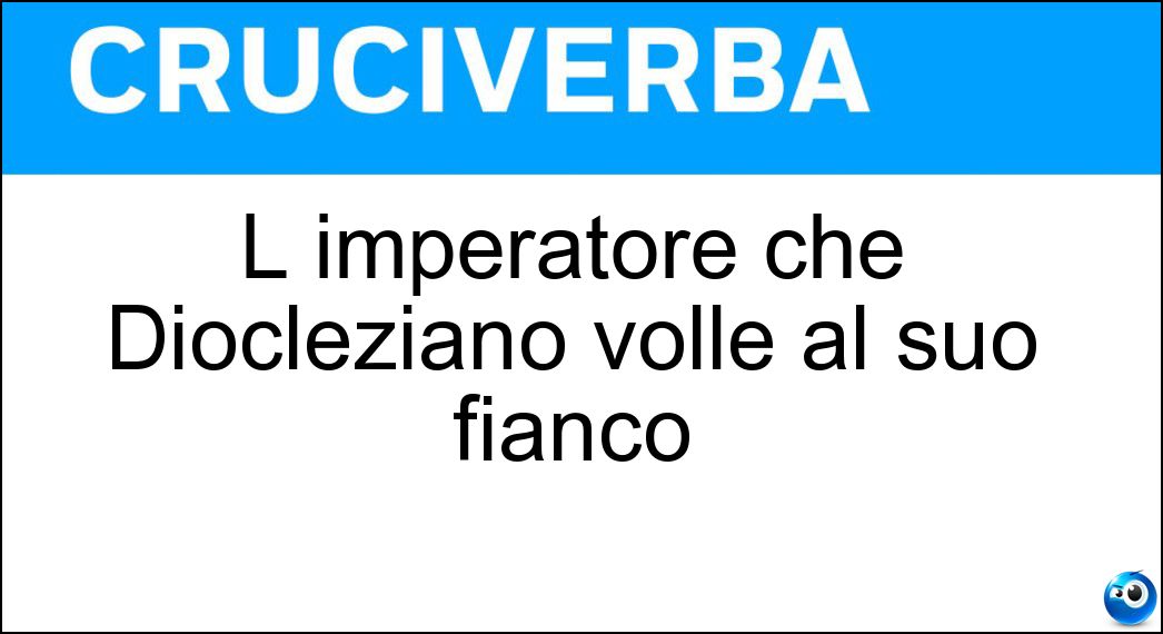 L imperatore che Diocleziano volle al suo fianco Soluzione L imperatore che Diocleziano volle al suo fianco - Massimiano