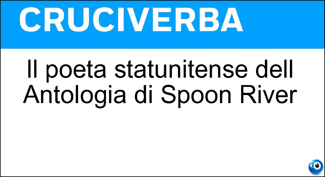 Il poeta statunitense dell Antologia di Spoon River Soluzione Cruciverba: Il poeta statunitense dell Antologia di Spoon River - Risposta Masters