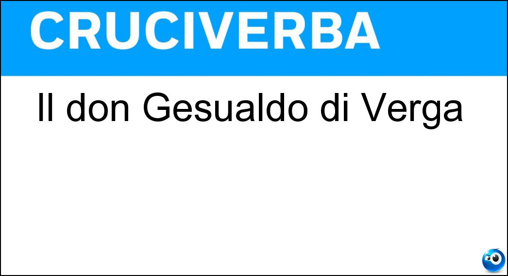 Il don Gesualdo di Verga Soluzione Cruciverba: Il don Gesualdo di Verga - Risposta Mastro
