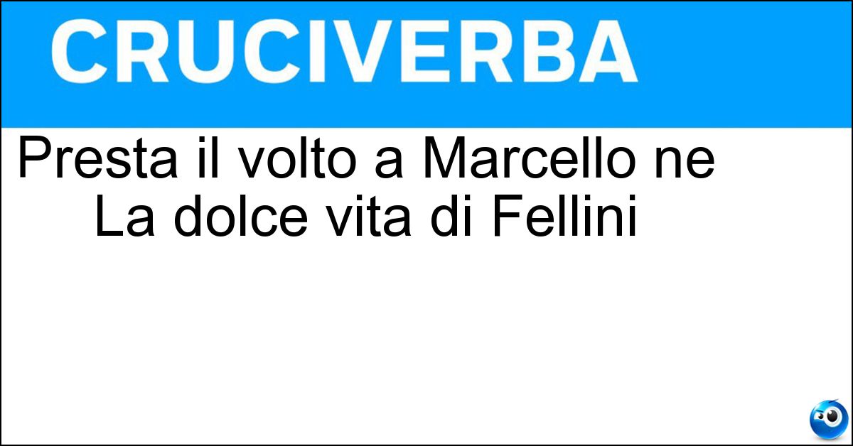 Soluzione Presta il volto a Marcello ne La dolce vita di Fellini - Mastroianni