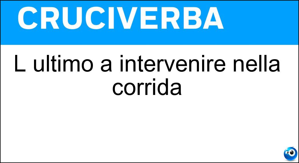 L ultimo a intervenire nella corrida