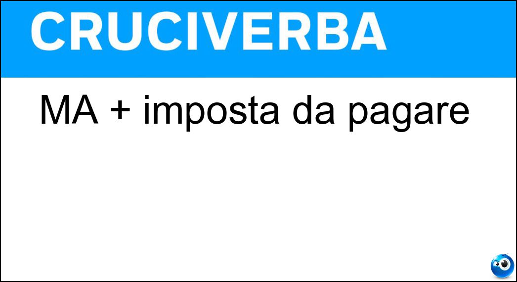 MA + imposta da pagare Soluzione Cruciverba: MA + imposta da pagare - Risposta Matassa