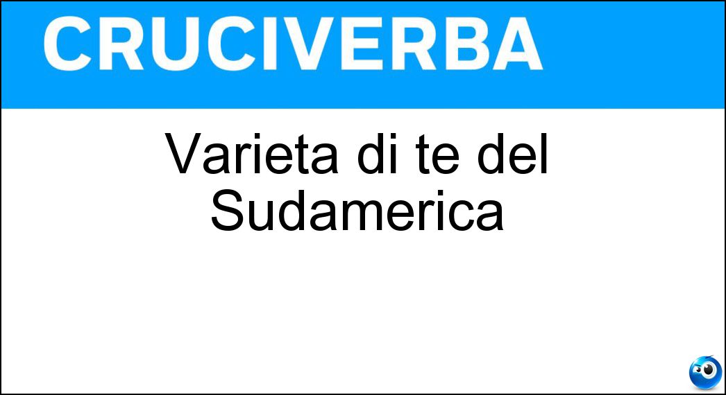 Varietà di tè del Sudamerica Soluzione Cruciverba: Varietà di tè del Sudamerica - Risposta Mate