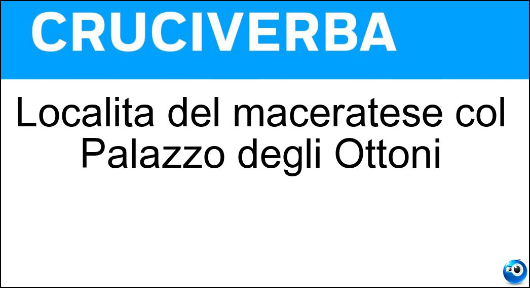 Località del maceratese col Palazzo degli Ottoni Soluzione Località del maceratese col Palazzo degli Ottoni - Matelica