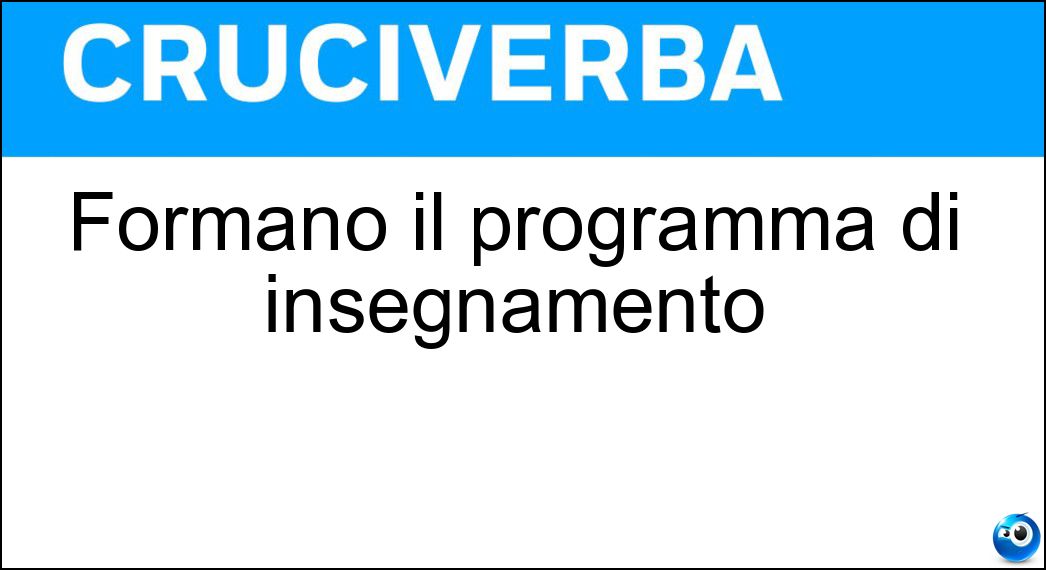 Formano il programma di insegnamento