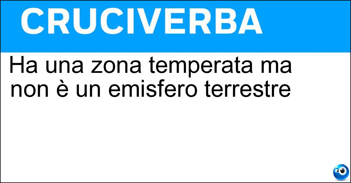 Soluzione Ha una zona temperata ma non è un emisfero terrestre - Matita
