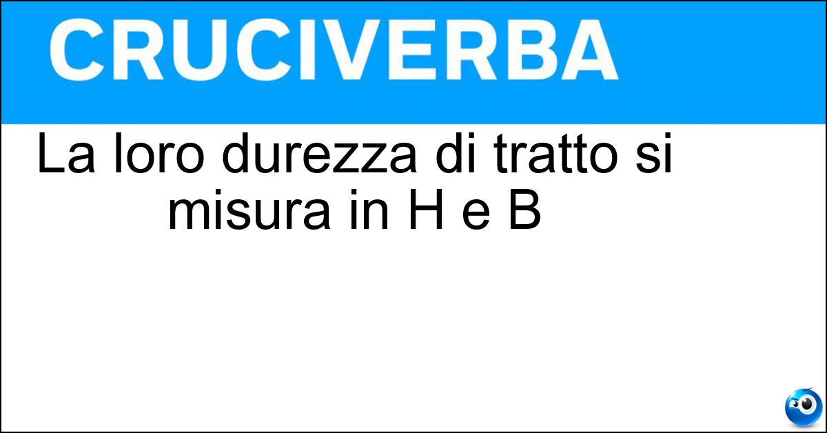 La loro durezza di tratto si misura in H e B Soluzione La loro durezza di tratto si misura in H e B - Matite