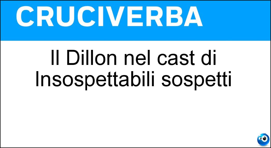 Il Dillon nel cast di Insospettabili sospetti Soluzione Il Dillon nel cast di Insospettabili sospetti - Matt