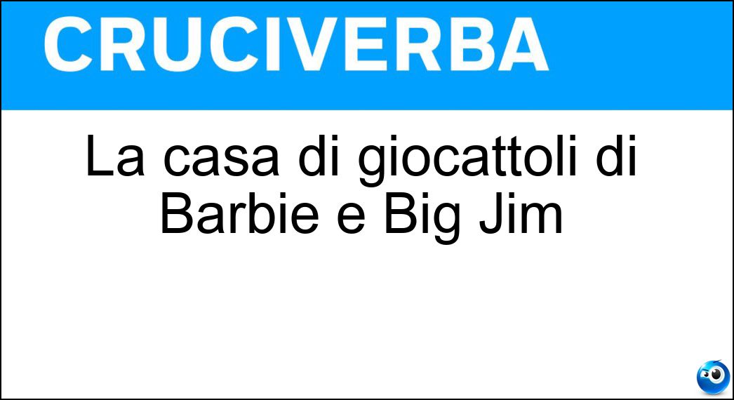 La casa di giocattoli di Barbie e Big Jim