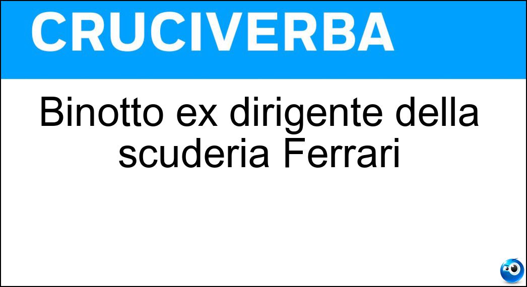 Binotto ex dirigente della scuderia Ferrari Soluzione Cruciverba: Binotto ex dirigente della scuderia Ferrari - Risposta Mattia