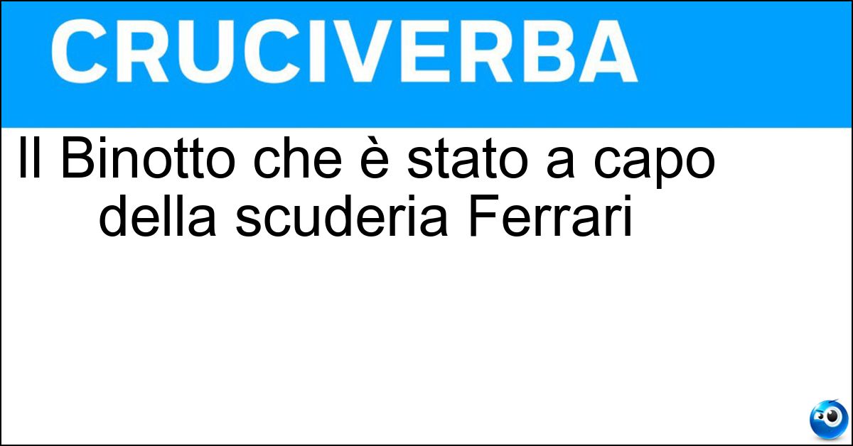 Il Binotto che è stato a capo della scuderia Ferrari Soluzione Il Binotto che è stato a capo della scuderia Ferrari - Mattia