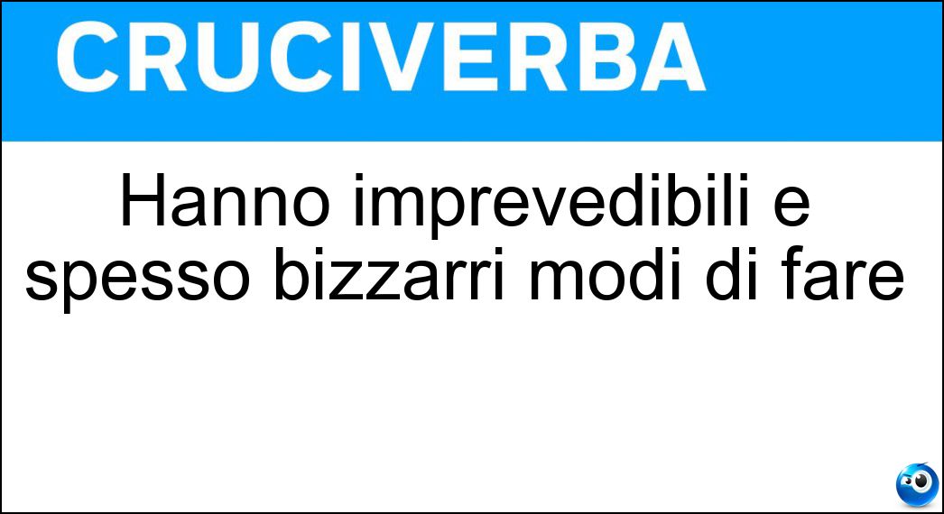 Hanno imprevedibili e spesso bizzarri modi di fare Soluzione Cruciverba: Hanno imprevedibili e spesso bizzarri modi di fare - Risposta Mattoidi