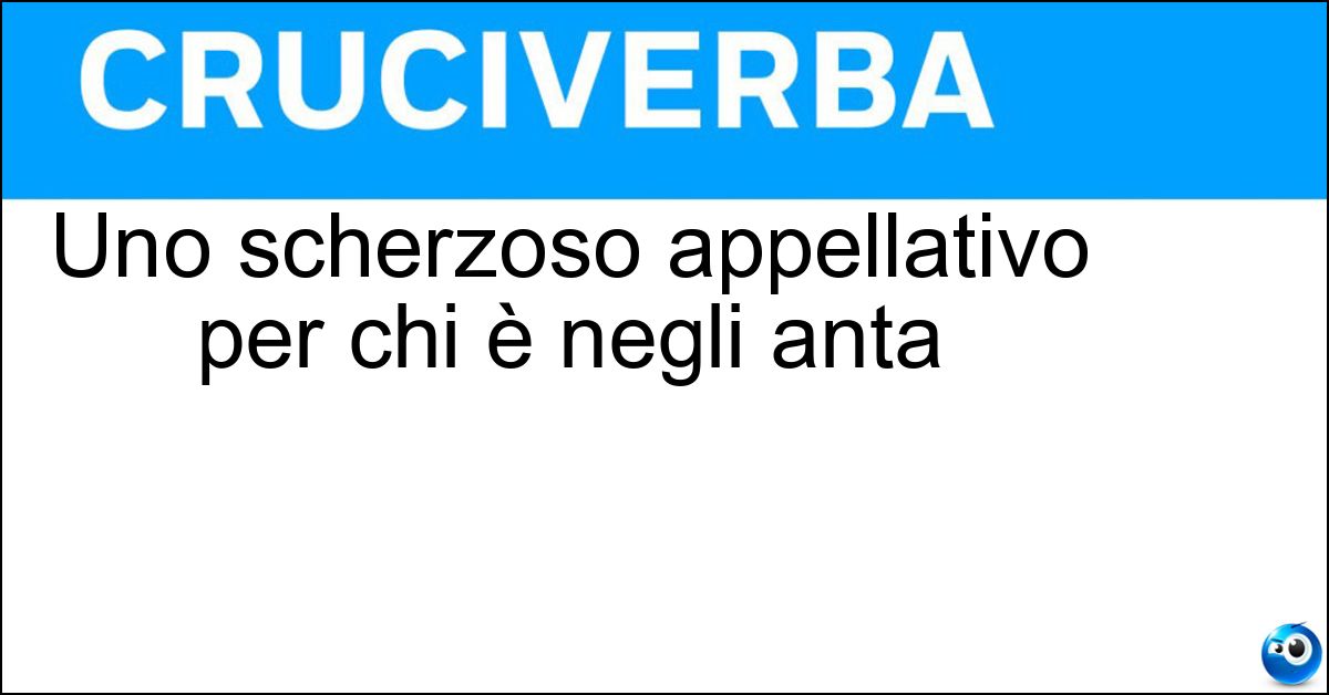 Uno scherzoso appellativo per chi è negli anta Soluzione Uno scherzoso appellativo per chi è negli anta - Matusa