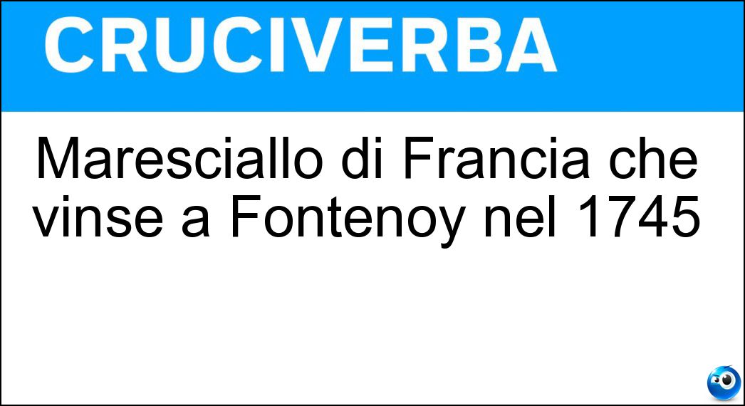 Maresciallo di Francia che vinse a Fontenoy nel 1745 Soluzione Maresciallo di Francia che vinse a Fontenoy nel 1745 - Maurizio Di Sassonia