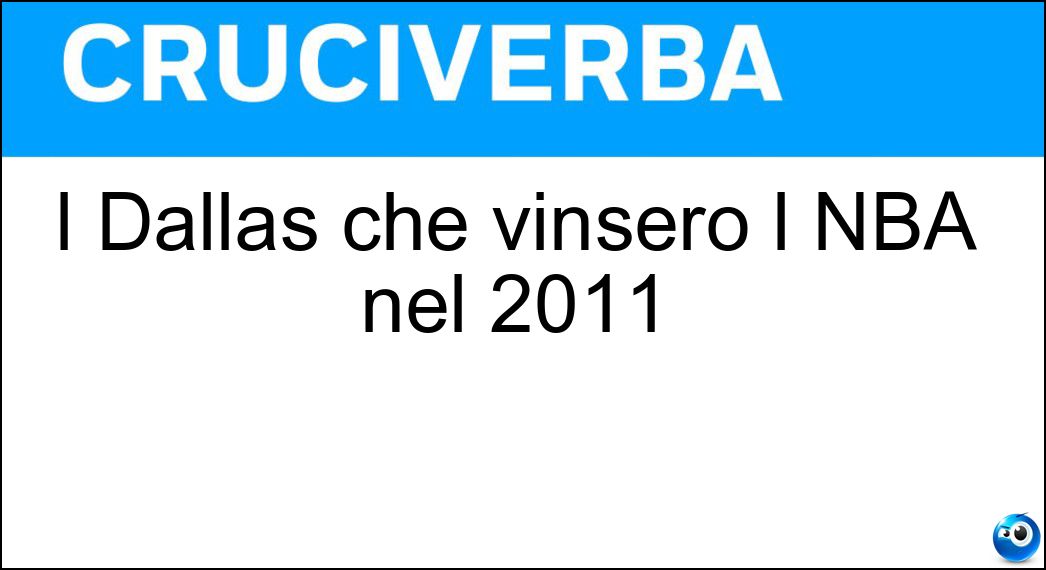 I Dallas che vinsero l NBA nel 2011 Soluzione I Dallas che vinsero l NBA nel 2011 - Mavericks