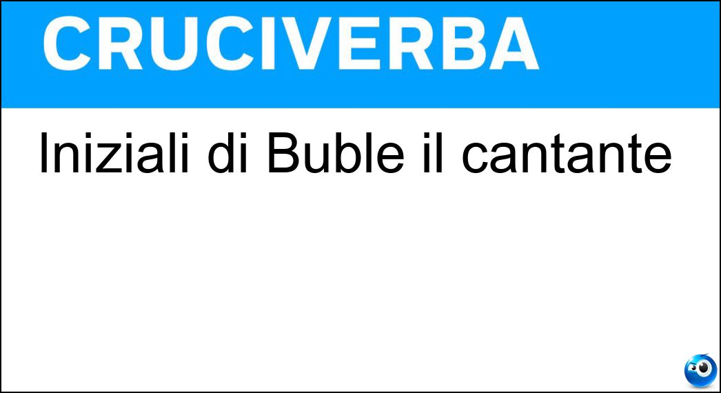 Iniziali di Bublé il cantante Soluzione Iniziali di Bublé il cantante - Mb