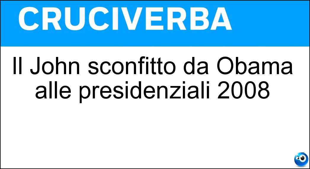 Il John sconfitto da Obama alle presidenziali 2008 Soluzione Il John sconfitto da Obama alle presidenziali 2008 - Mc Cain