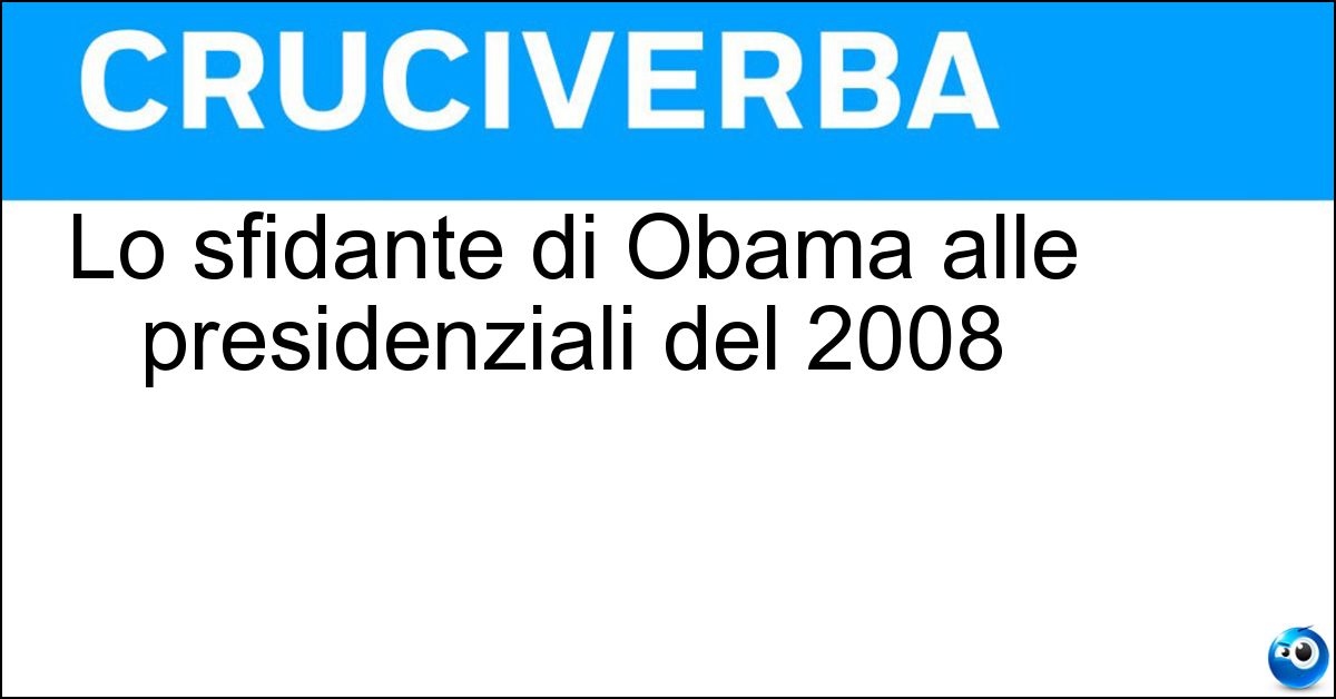 Lo sfidante di Obama alle presidenziali del 2008 Soluzione Lo sfidante di Obama alle presidenziali del 2008 - Mccain