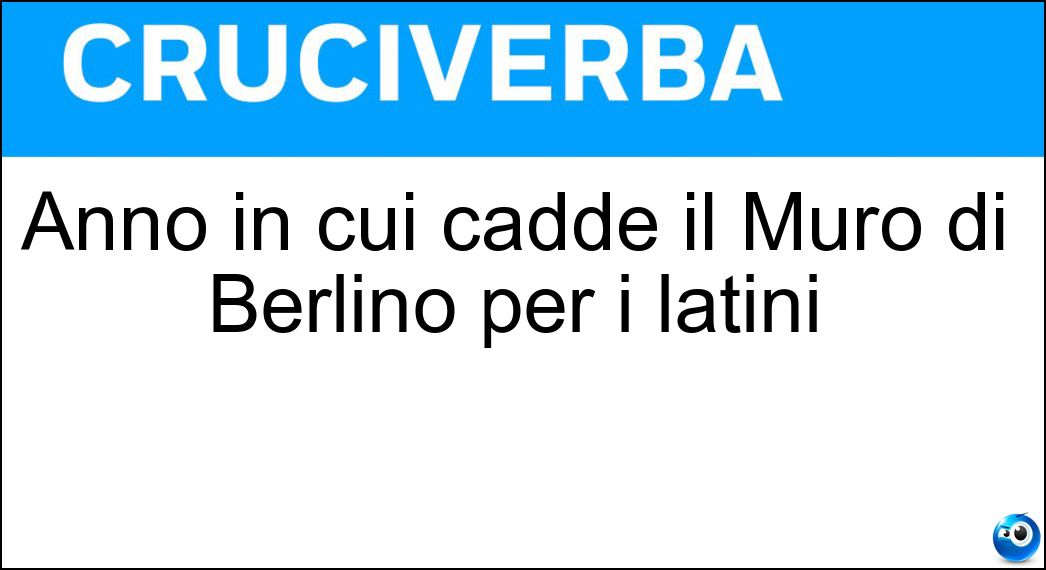 Anno in cui cadde il Muro di Berlino per i latini Soluzione Anno in cui cadde il Muro di Berlino per i latini - Mcmlxxxix