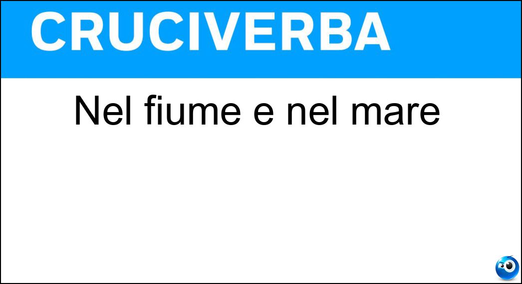 Nel fiume e nel mare Soluzione Nel fiume e nel mare - Me