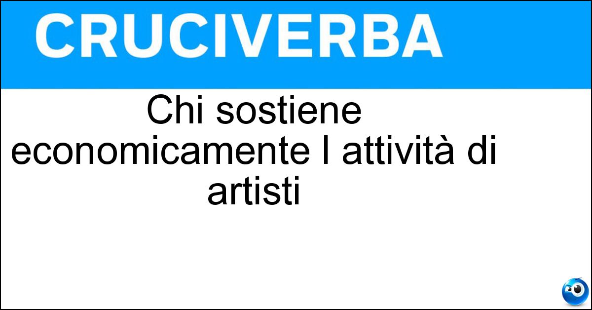 Soluzione Chi sostiene economicamente l attività di artisti - Mecenate