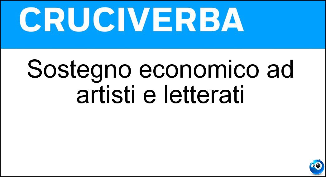 Sostegno economico ad artisti e letterati Soluzione Cruciverba: Sostegno economico ad artisti e letterati - Risposta Mecenatismo